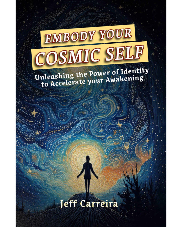 Embody Your Cosmic Self: Unleashing the Power of Identity to Accelerate Your Awakening