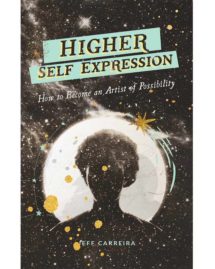 Higher Self Expression: How to Become an Artist of Possibility