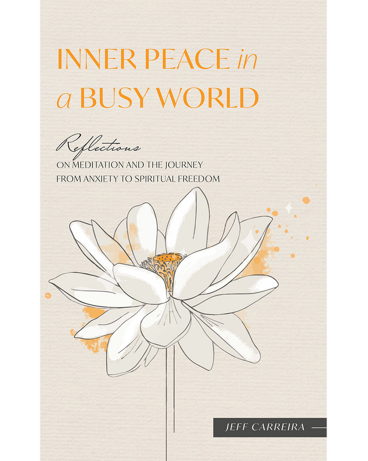 Inner Peace in a Busy World: Reflections on Meditation and the Journey from Anxiety to Spiritual Freedom