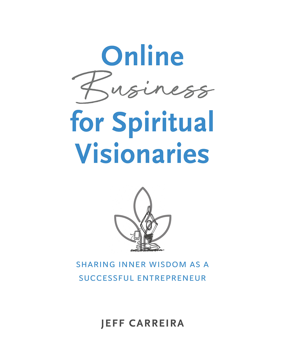 Online Business for Spiritual Visionaries: Sharing Inner Wisdom as a Successful Entrepreneur
