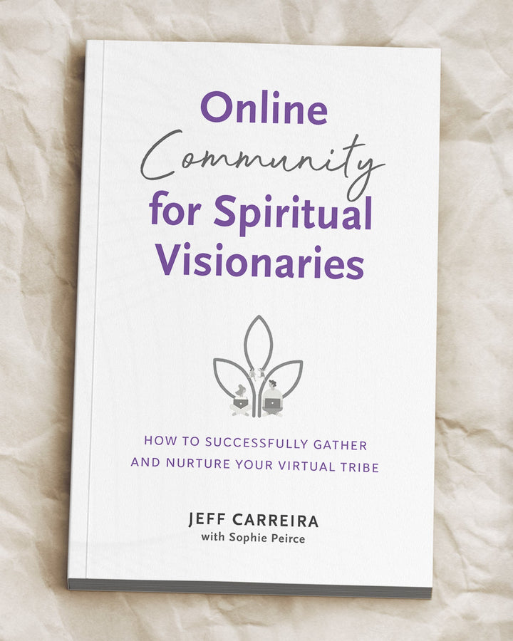 Online Community for Spiritual Visionaries: How to Successfully Gather and Nurture Your Virtual Tribe