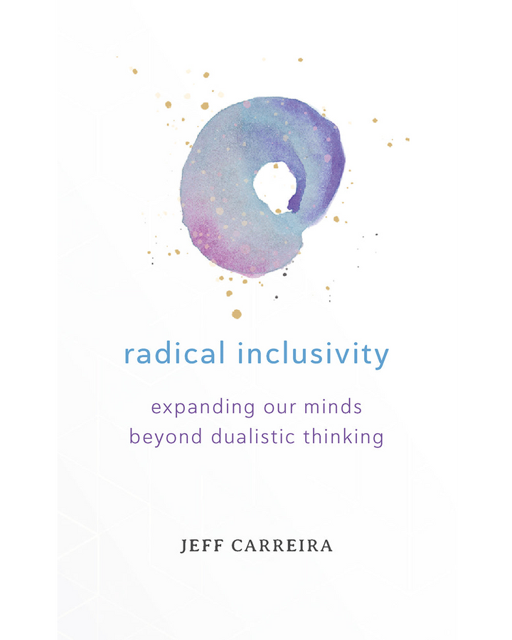 Radical Inclusivity: Expanding Our Minds Beyond Dualistic Thinking