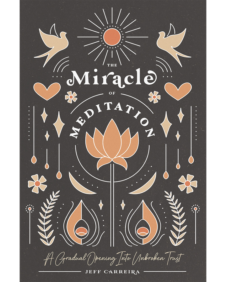 The Miracle of Meditation: A Gradual Opening Into Unbroken Trust