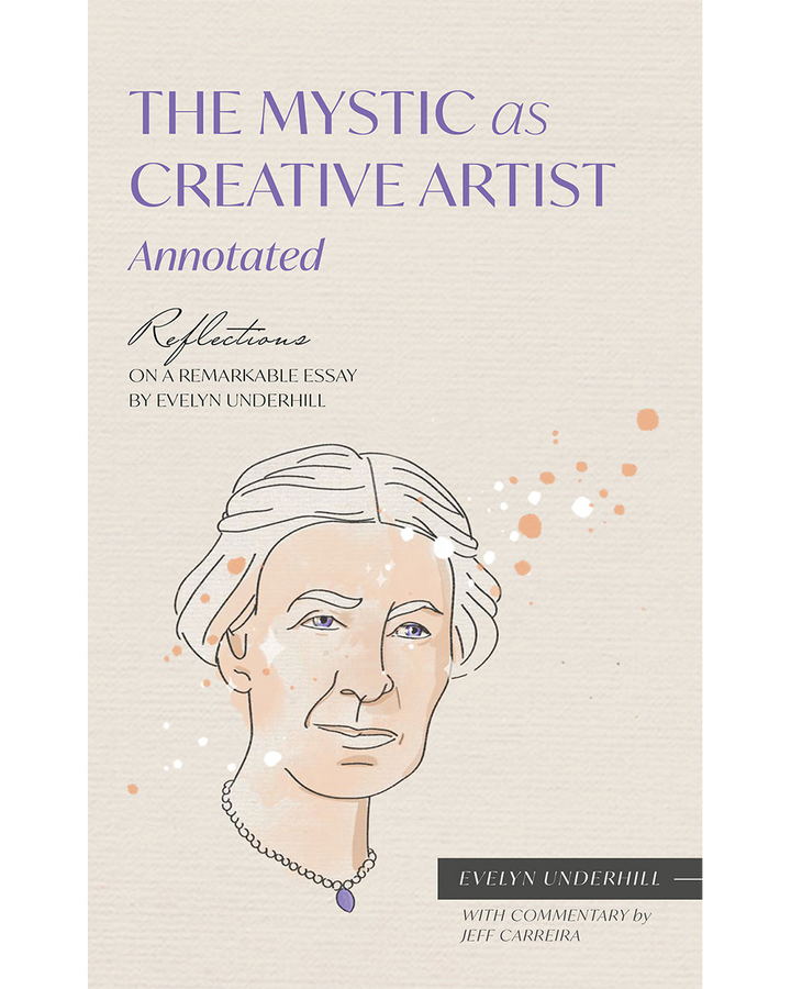 The Mystic As Creative Artist (Annotated): Reflections on a Remarkable Essay by Evelyn Underhill