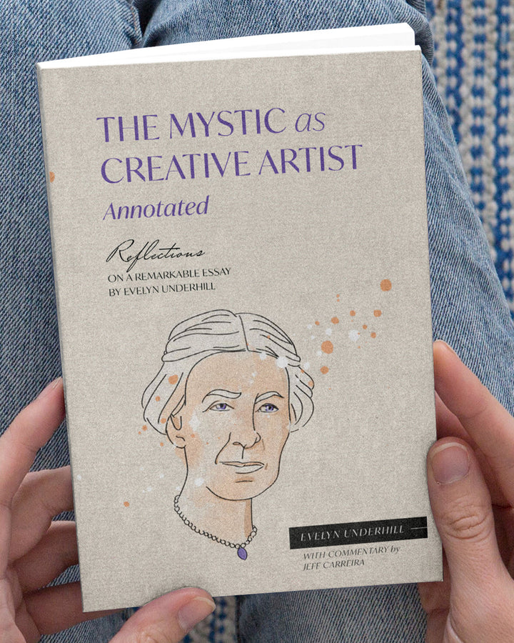The Mystic As Creative Artist (Annotated): Reflections on a Remarkable Essay by Evelyn Underhill
