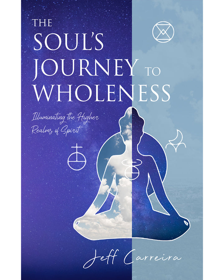The Soul's Journey to Wholeness: Illuminating the Higher Realms of Spirit
