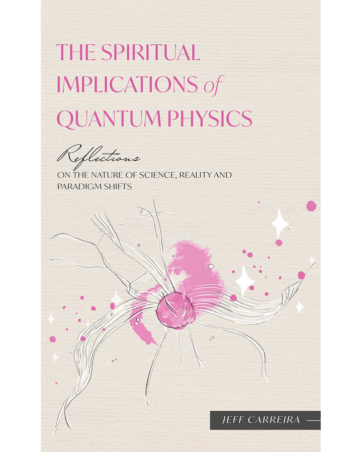The Spiritual Implications of Quantum Physics: Reflections on the Nature of Science, Reality and Paradigm Shifts