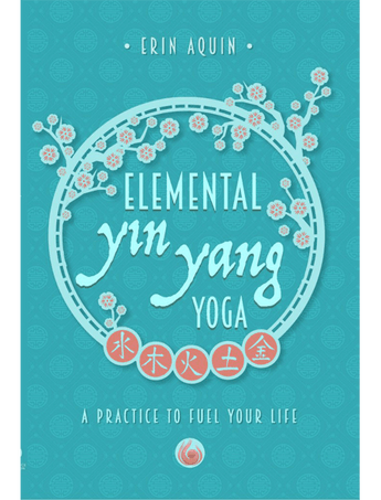 Elemental Yin Yang Yoga: A Practice To Fuel Your Life